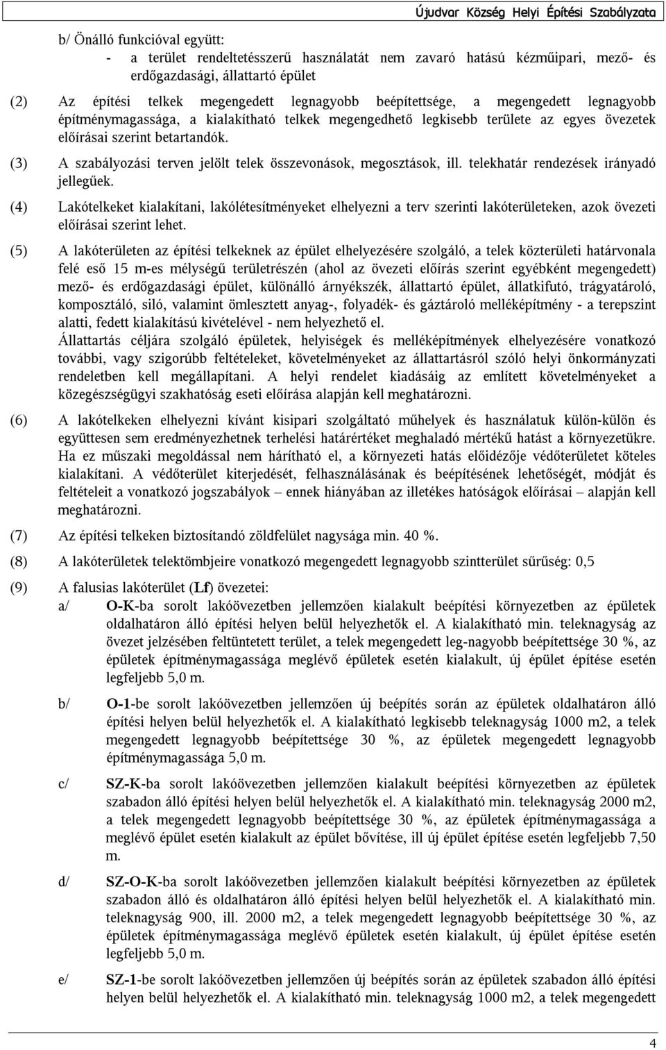 (3) A szabályozási terven jelölt telek összevonások, megosztások, ill. telekhatár rendezések irányadó jellegűek.