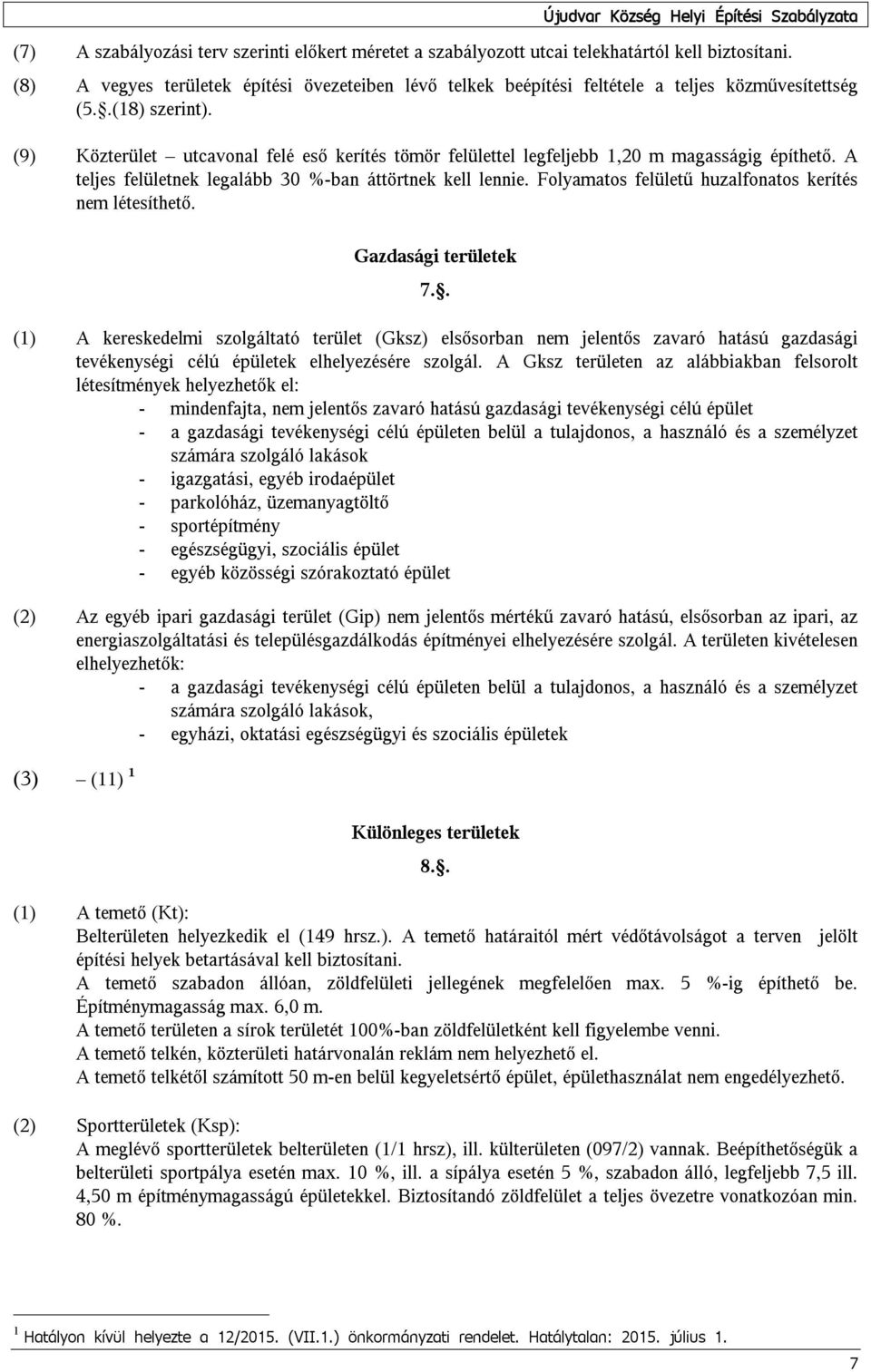 (9) Közterület utcavonal felé eső kerítés tömör felülettel legfeljebb 1,20 m magasságig építhető. A teljes felületnek legalább 30 %-ban áttörtnek kell lennie.