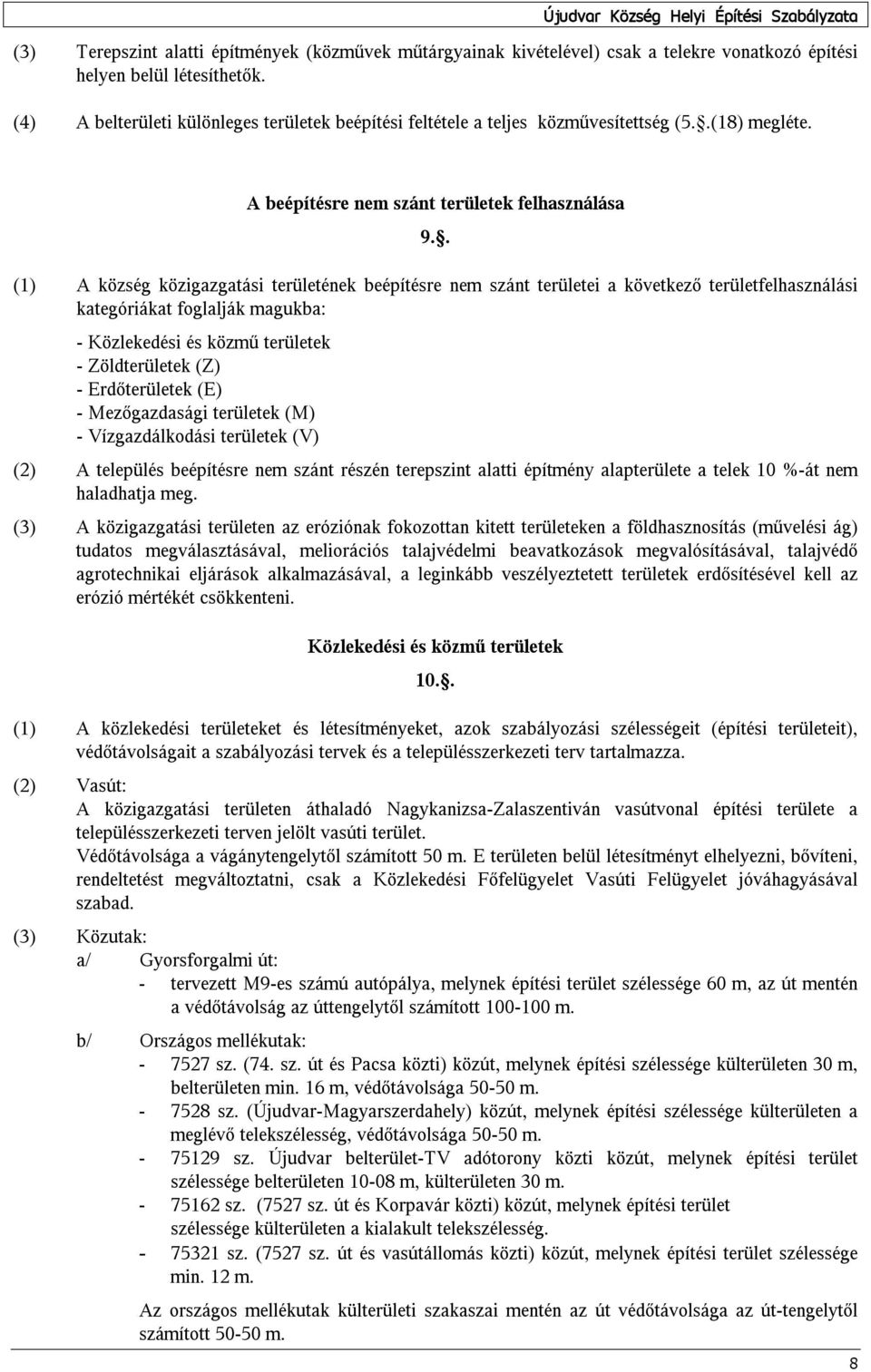 . (1) A község közigazgatási területének beépítésre nem szánt területei a következő területfelhasználási kategóriákat foglalják magukba: - Közlekedési és közmű területek - Zöldterületek (Z) -