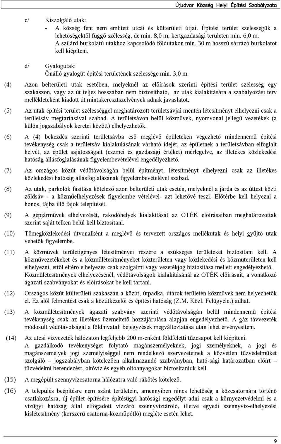 (4) Azon belterületi utak esetében, melyeknél az előírások szerinti építési terület szélesség egy szakaszon, vagy az út teljes hosszában nem biztosítható, az utak kialakítására a szabályozási terv