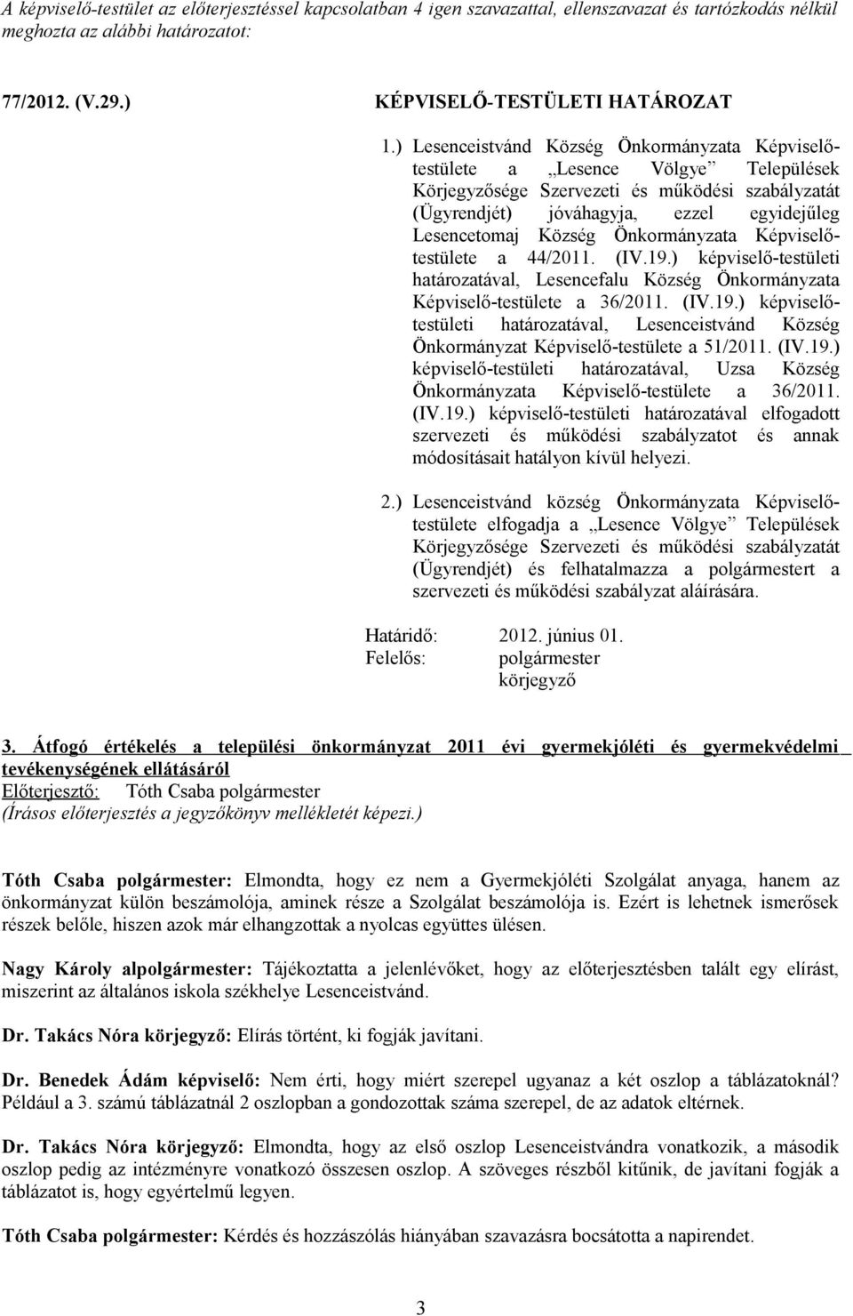 Önkormányzata Képviselőtestülete a 44/2011. (IV.19.) képviselő-testületi határozatával, Lesencefalu Község Önkormányzata Képviselő-testülete a 36/2011. (IV.19.) képviselőtestületi határozatával, Lesenceistvánd Község Önkormányzat Képviselő-testülete a 51/2011.