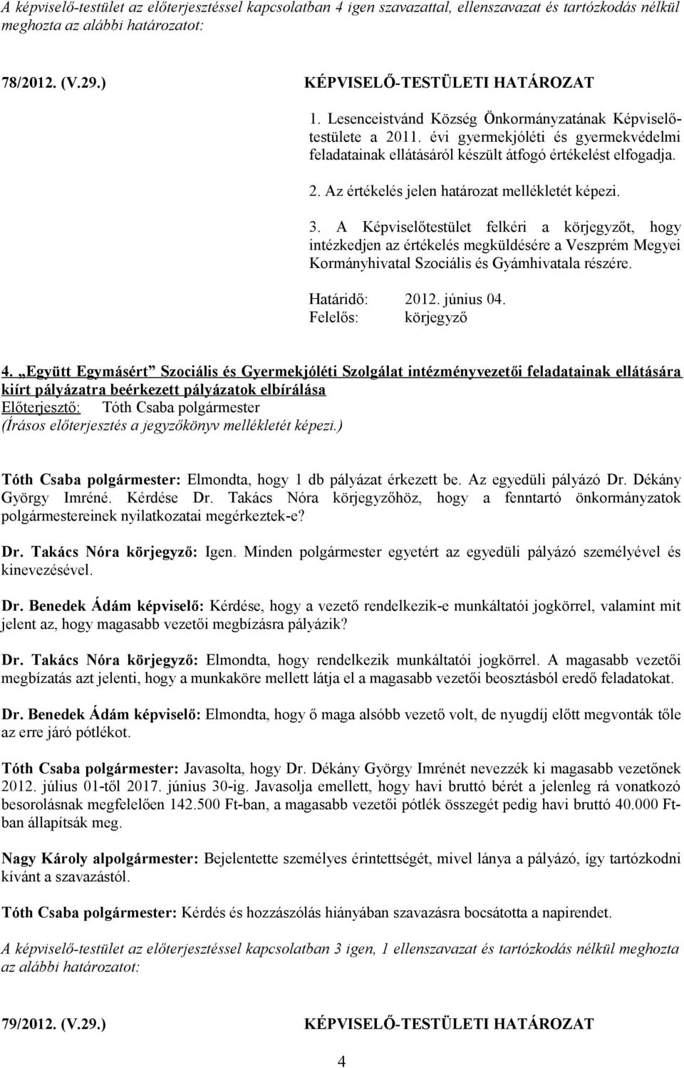 3. A Képviselőtestület felkéri a t, hogy intézkedjen az értékelés megküldésére a Veszprém Megyei Kormányhivatal Szociális és Gyámhivatala részére. Határidő: 2012. június 04. Felelős: 4.