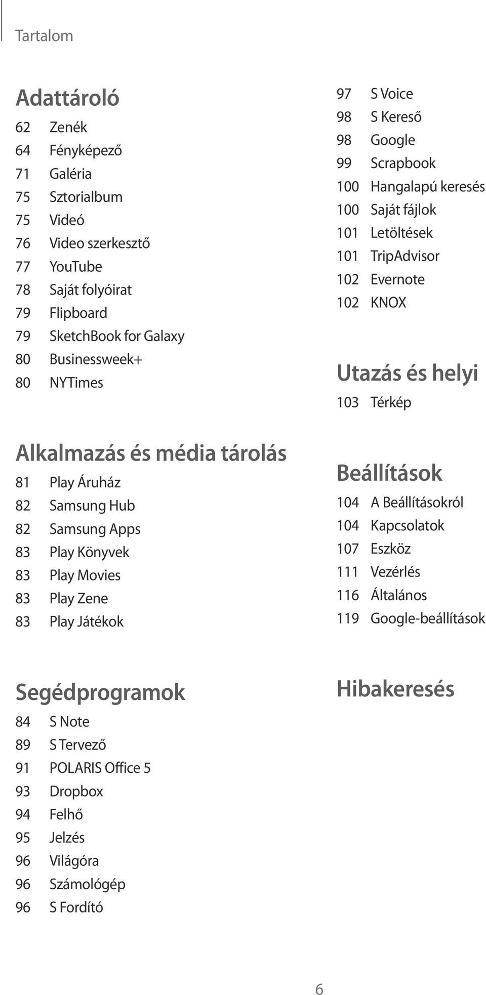 és média tárolás 81 Play Áruház 82 Samsung Hub 82 Samsung Apps 83 Play Könyvek 83 Play Movies 83 Play Zene 83 Play Játékok Beállítások 104 A Beállításokról 104 Kapcsolatok 107 Eszköz