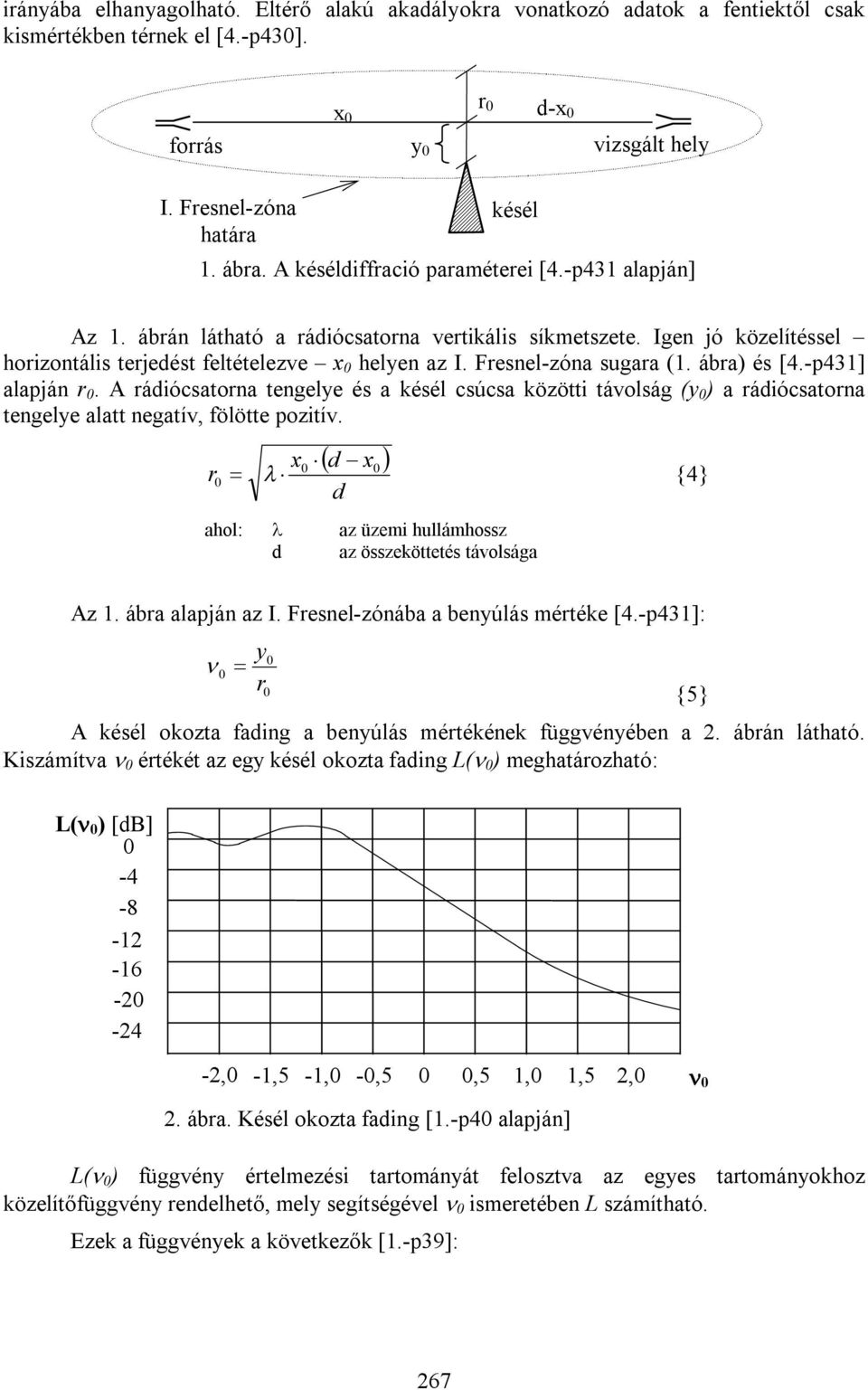 Fresnel-zóna sugara (1. ábra) és [4.-p431] alapján r. A rádiócsatorna tengelye és a késél csúcsa közötti távolság (y ) a rádiócsatorna tengelye alatt negatív, fölötte pozitív.
