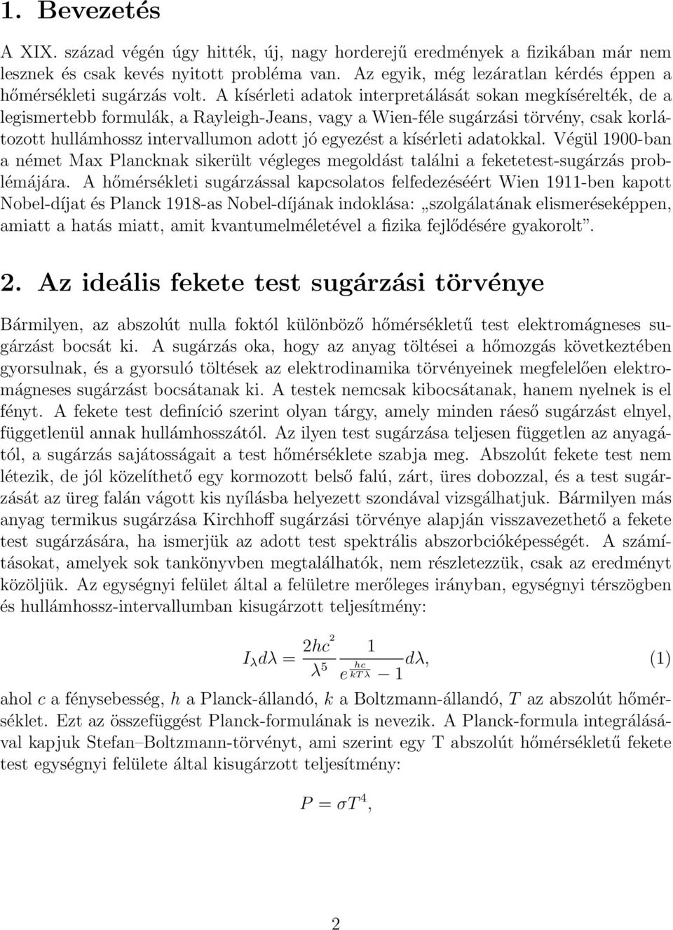 A kísérleti adatok interpretálását sokan megkísérelték, de a legismertebb formulák, a Rayleigh-Jeans, vagy a Wien-féle sugárzási törvény, csak korlátozott hullámhossz intervallumon adott jó egyezést