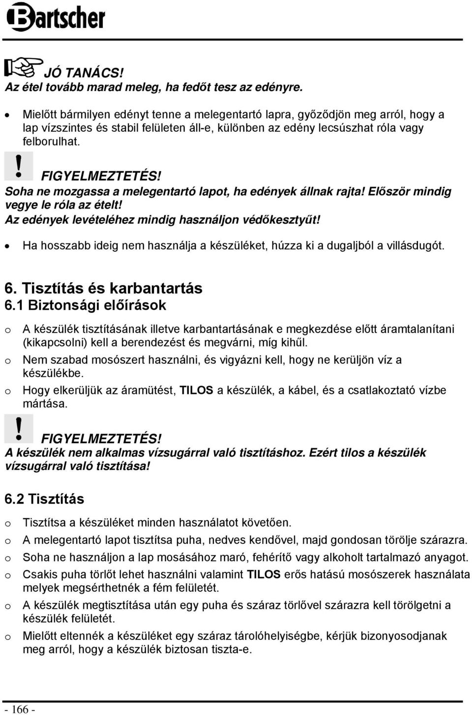 Soha ne mozgassa a melegentartó lapot, ha edények állnak rajta! Először mindig vegye le róla az ételt! Az edények levételéhez mindig használjon védőkesztyűt!