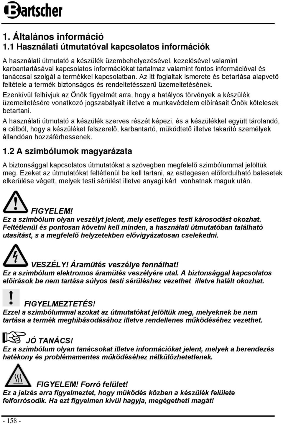 információval és tanáccsal szolgál a termékkel kapcsolatban. Az itt foglaltak ismerete és betartása alapvető feltétele a termék biztonságos és rendeltetésszerű üzemeltetésének.