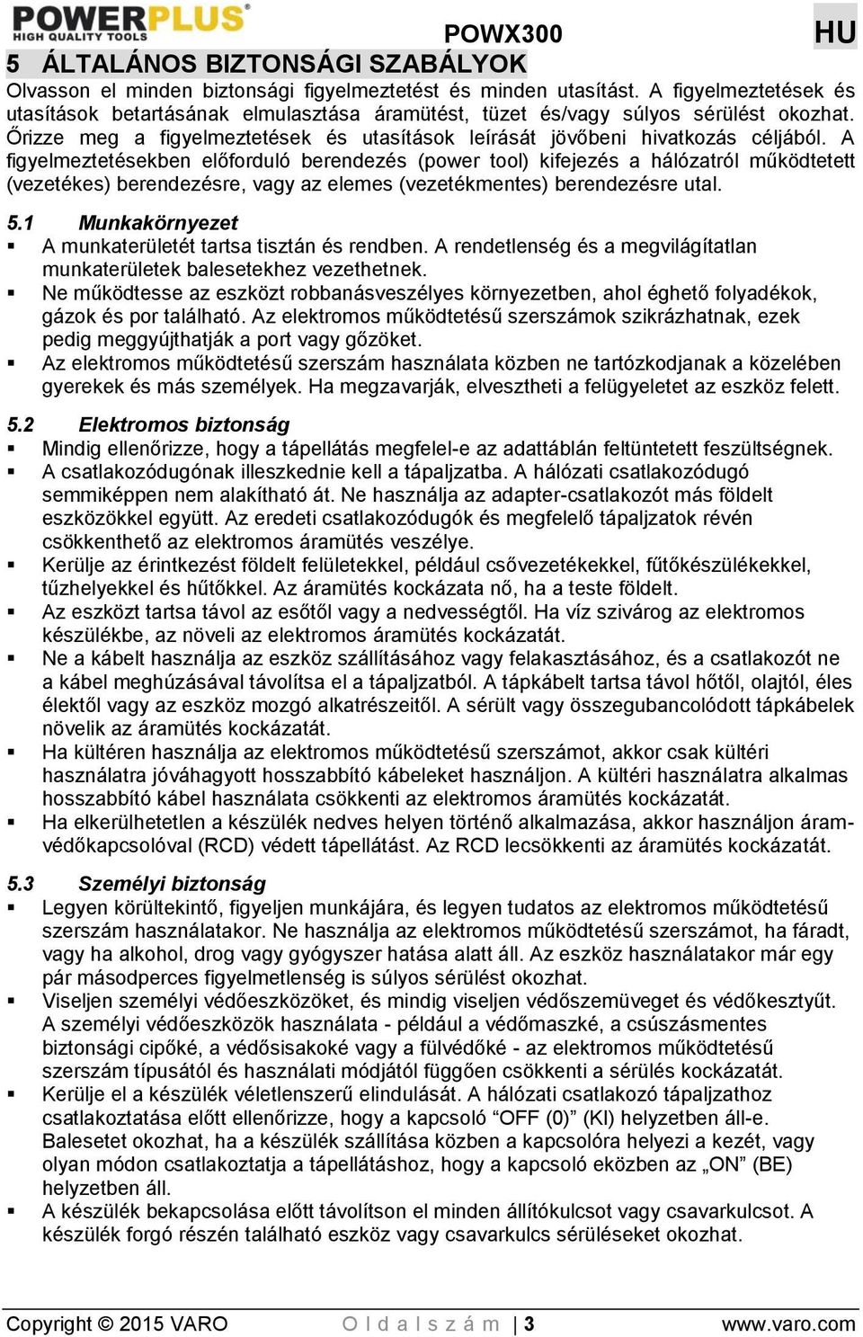 A figyelmeztetésekben előforduló berendezés (power tool) kifejezés a hálózatról működtetett (vezetékes) berendezésre, vagy az elemes (vezetékmentes) berendezésre utal. 5.