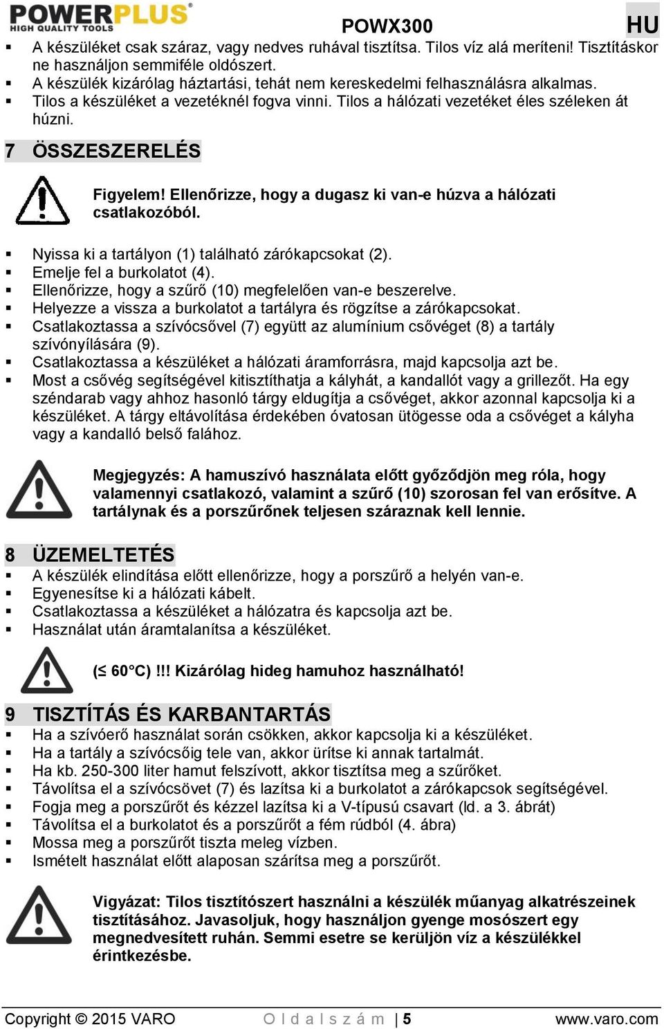 7 ÖSSZESZERELÉS Figyelem! Ellenőrizze, hogy a dugasz ki van-e húzva a hálózati csatlakozóból. Nyissa ki a tartályon (1) található zárókapcsokat (2). Emelje fel a burkolatot (4).