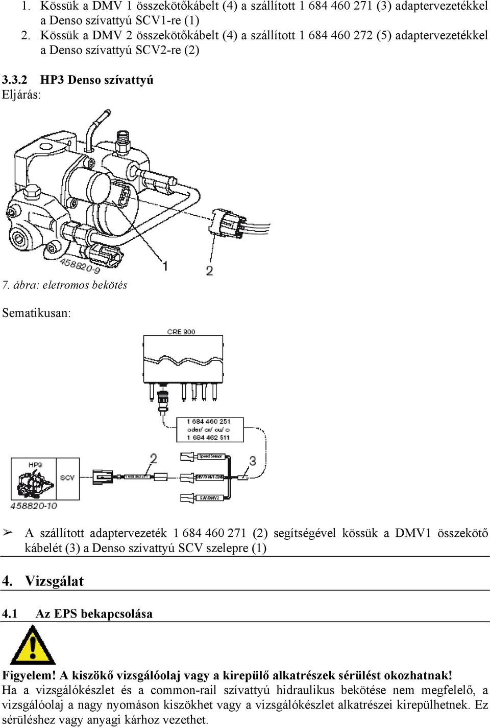 ábra: eletromos bekötés Sematikusan: A szállított adaptervezeték 1 684 460 271 (2) segítségével kössük a DMV1 összekötő kábelét (3) a Denso szívattyú SCV szelepre (1) 4. Vizsgálat 4.