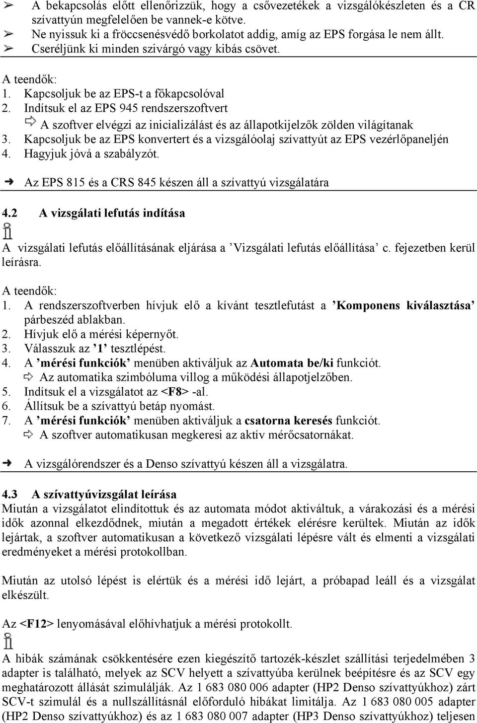 Indítsuk el az EPS 945 rendszerszoftvert A szoftver elvégzi az inicializálást és az állapotkijelzők zölden világítanak 3.