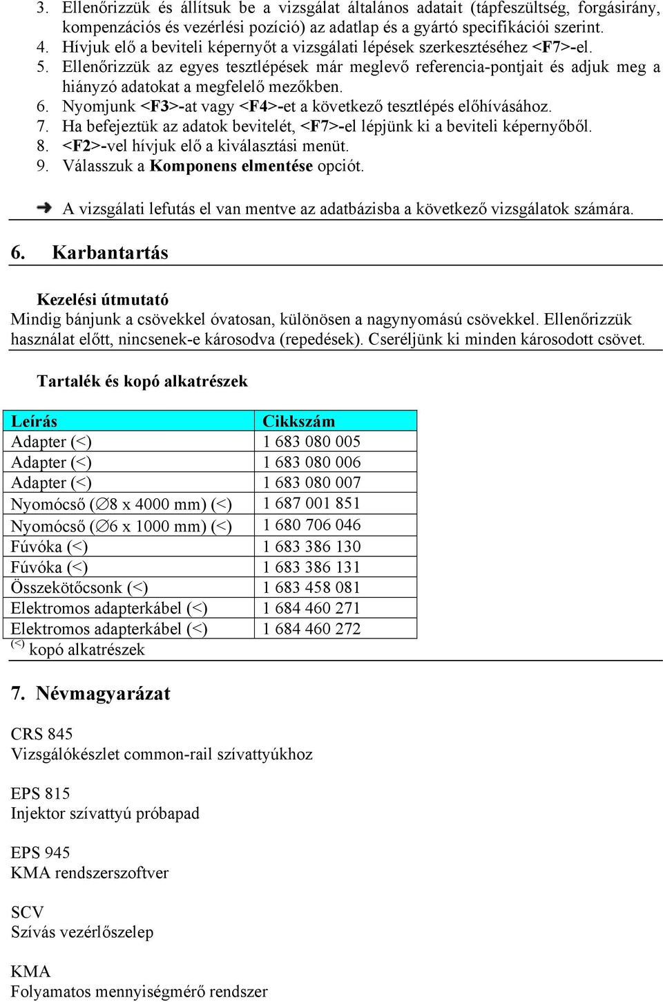 Ellenőrizzük az egyes tesztlépések már meglevő referencia-pontjait és adjuk meg a hiányzó adatokat a megfelelő mezőkben. 6. Nyomjunk <F3>-at vagy <F4>-et a következő tesztlépés előhívásához. 7.