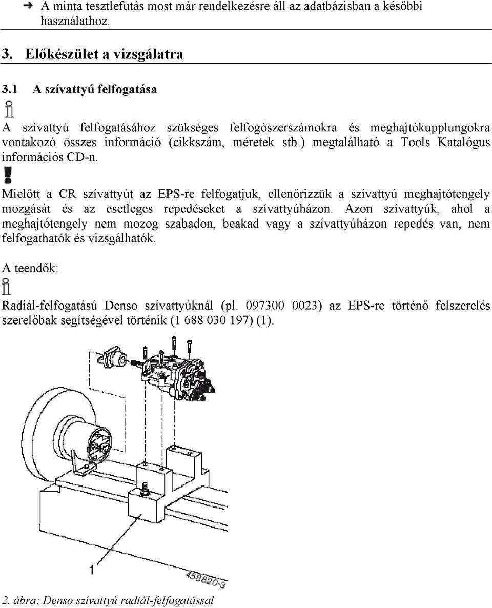 ) megtalálható a Tools Katalógus információs CD-n. Mielőtt a CR szívattyút az EPS-re felfogatjuk, ellenőrizzük a szívattyú meghajtótengely mozgását és az esetleges repedéseket a szívattyúházon.