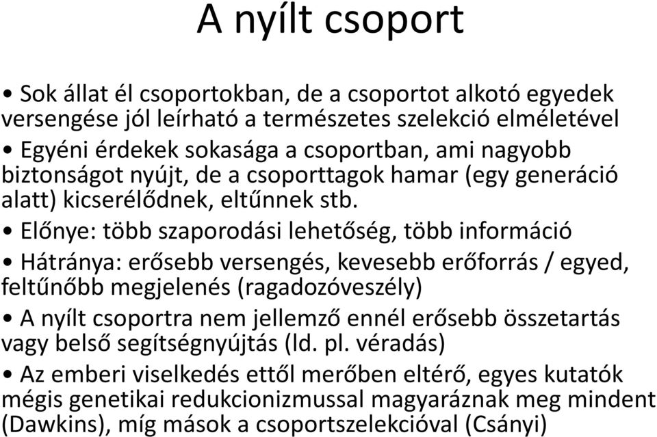 Előnye: több szaporodási lehetőség, több információ Hátránya: erősebb versengés, kevesebb erőforrás / egyed, feltűnőbb megjelenés (ragadozóveszély) A nyílt csoportra nem