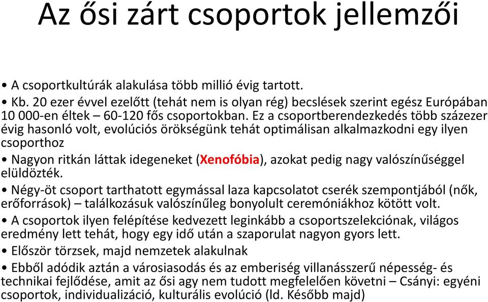 Ez a csoportberendezkedés több százezer évig hasonló volt, evolúciós örökségünk tehát optimálisan alkalmazkodni egy ilyen csoporthoz Nagyon ritkán láttak idegeneket (Xenofóbia), azokat pedig nagy