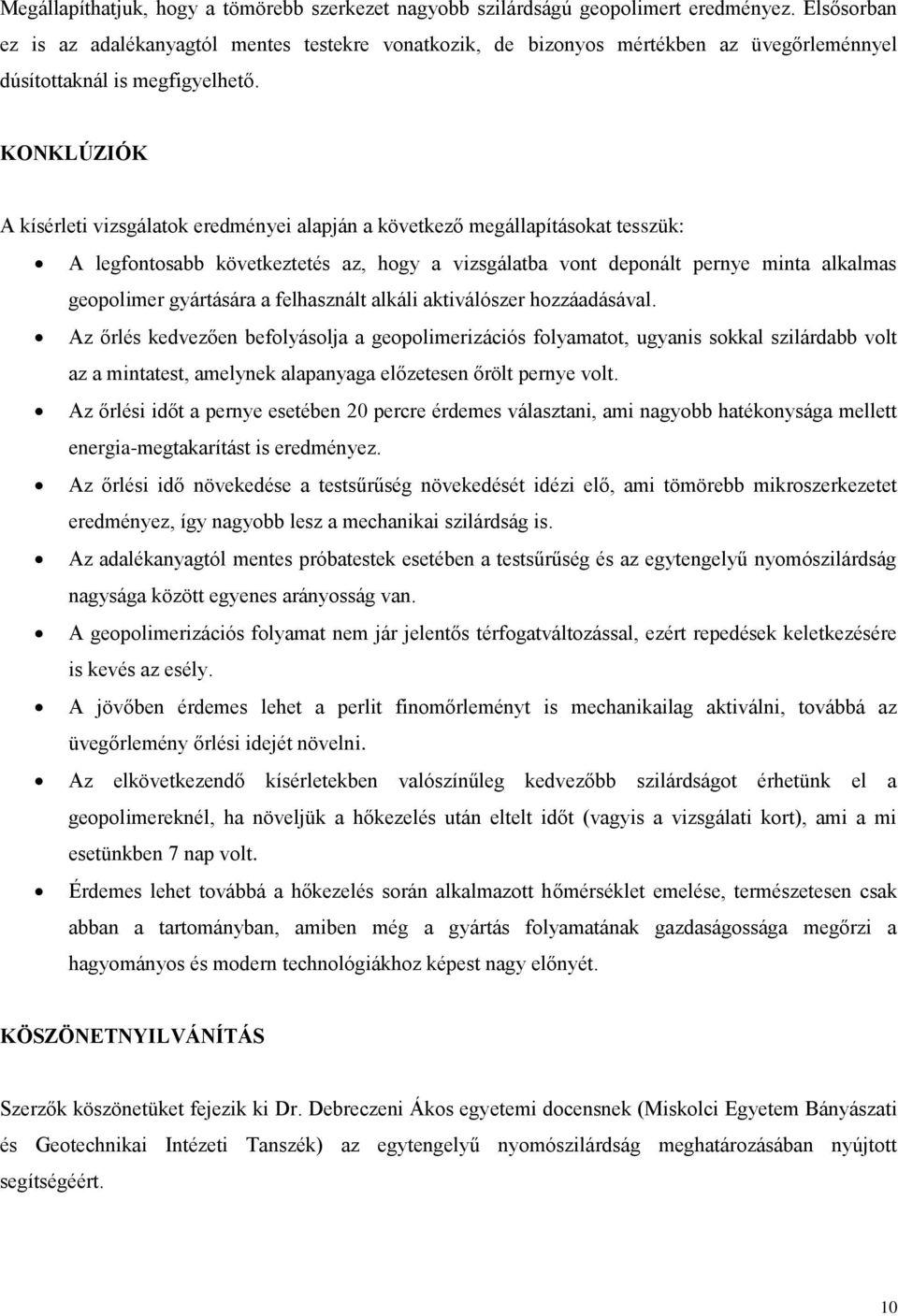 KONKLÚZIÓK A kísérleti vizsgálatok eredményei alapján a következő megállapításokat tesszük: A legfontosabb következtetés az, hogy a vizsgálatba vont deponált pernye minta alkalmas geopolimer