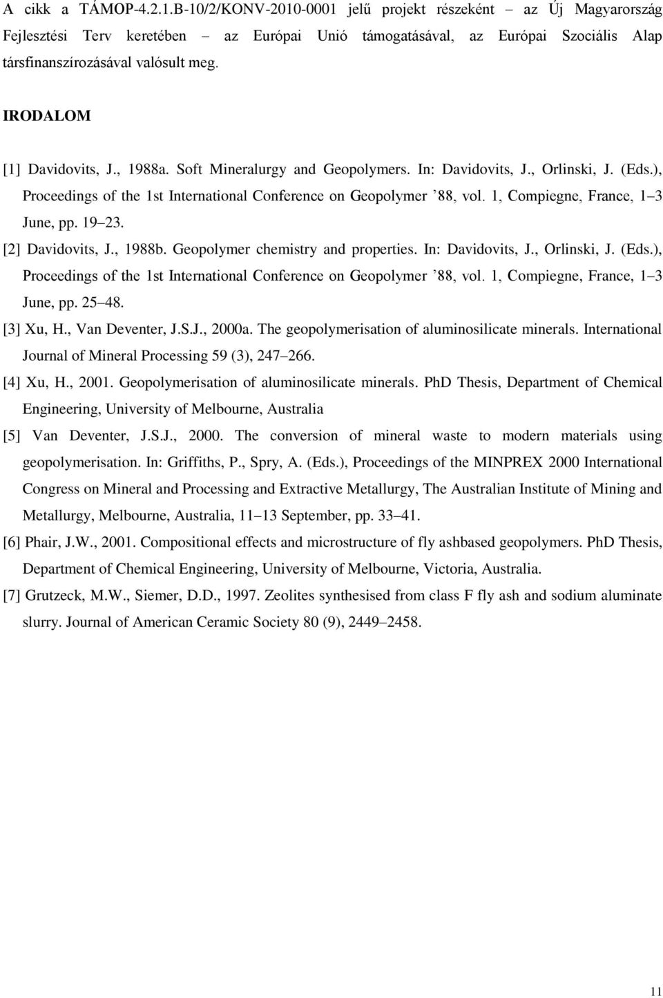 IRODALOM [1] Davidovits, J., 1988a. Soft Mineralurgy and Geopolymers. In: Davidovits, J., Orlinski, J. (Eds.), Proceedings of the 1st International Conference on Geopolymer 88, vol.