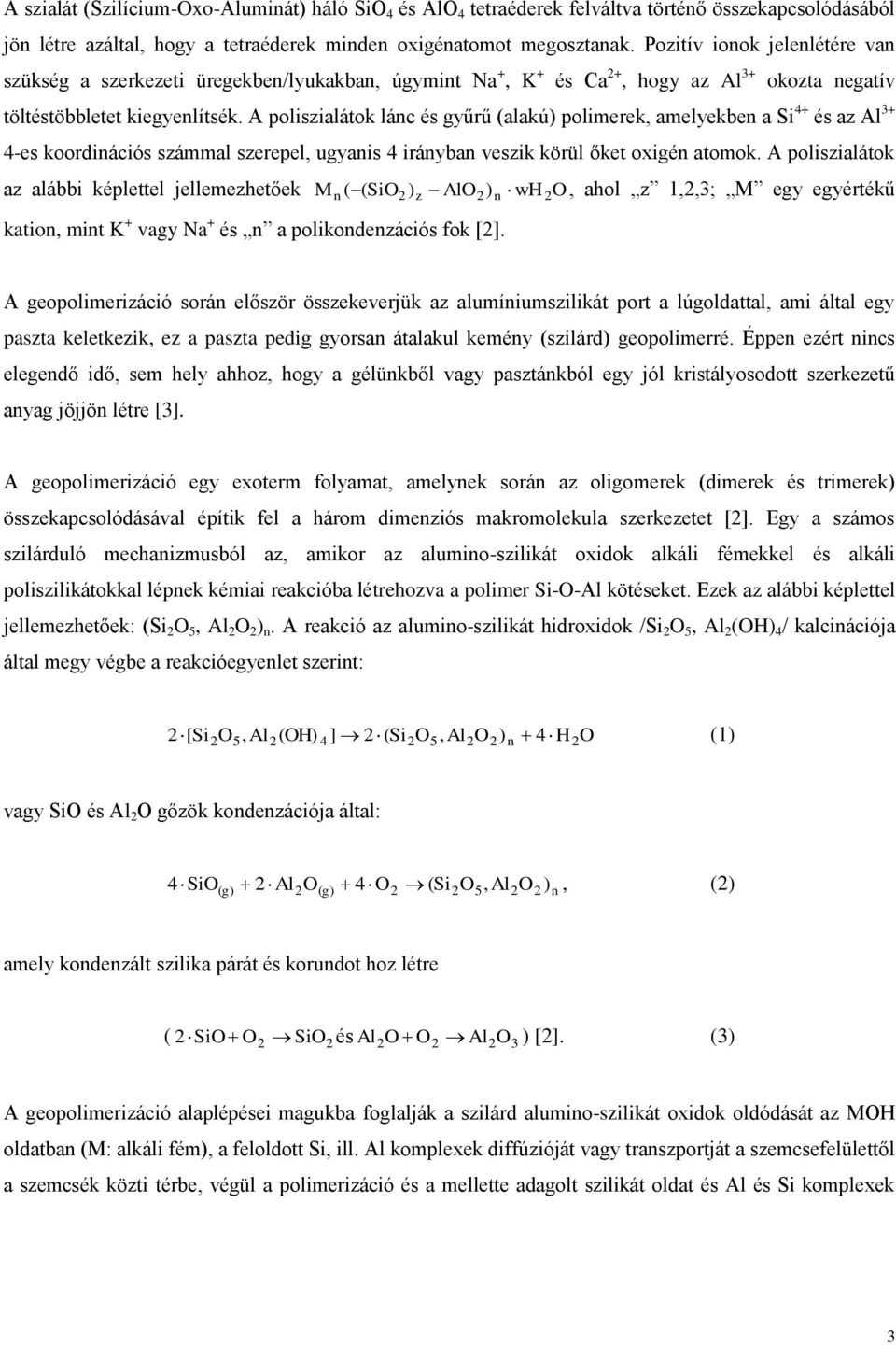 A poliszialátok lánc és gyűrű (alakú) polimerek, amelyekben a Si 4+ és az Al 3+ 4-es koordinációs számmal szerepel, ugyanis 4 irányban veszik körül őket oxigén atomok.