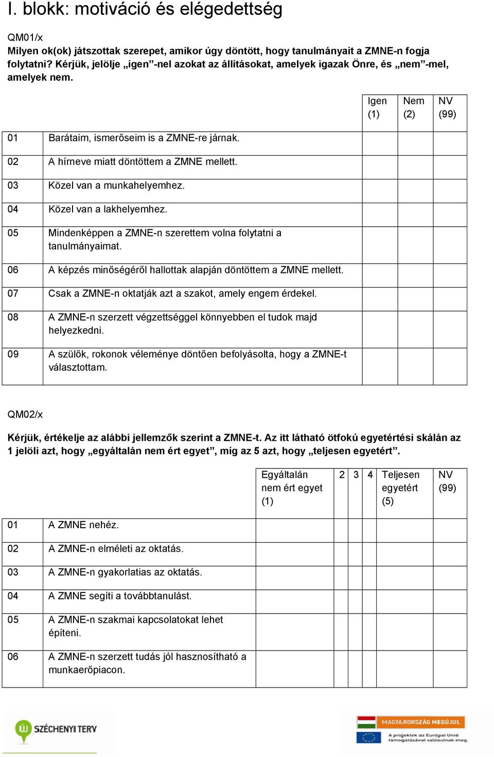 03 Közel van a munkahelyemhez. 04 Közel van a lakhelyemhez. 05 Mindenképpen a ZMNE-n szerettem volna folytatni a tanulmányaimat. 06 A képzés minőségéről hallottak alapján döntöttem a ZMNE mellett.