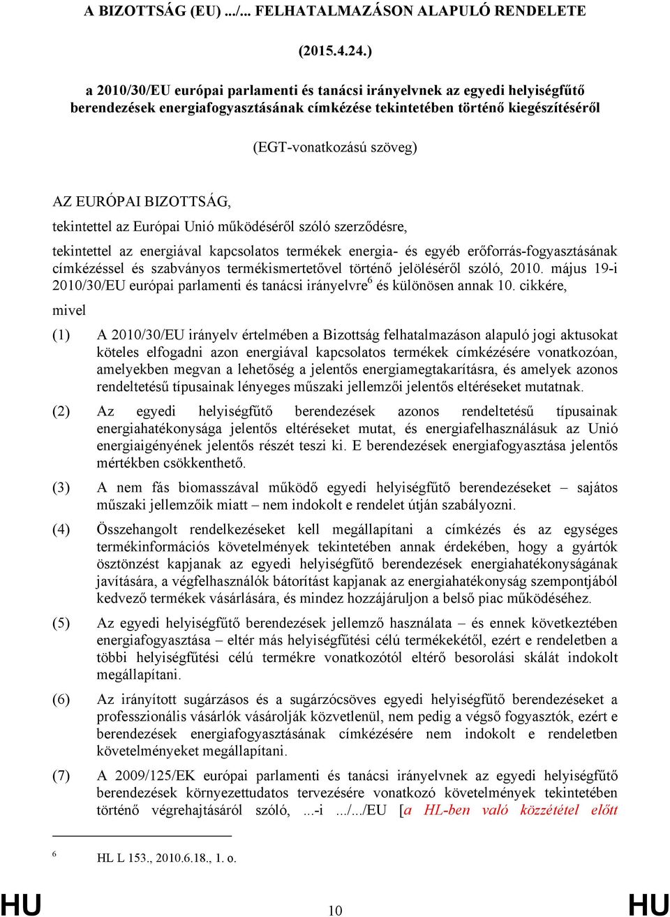 BIZOTTSÁG, tekintettel az Európai Unió működéséről szóló szerződésre, tekintettel az energiával kapcsolatos termékek energia- és egyéb erőforrás-fogyasztásának címkézéssel és szabványos