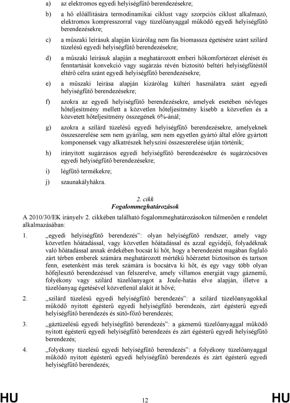 meghatározott emberi hőkomfortérzet elérését és fenntartását konvekció vagy sugárzás révén biztosító beltéri helyiségfűtéstől eltérő célra szánt egyedi helyiségfűtő berendezésekre; e) a műszaki