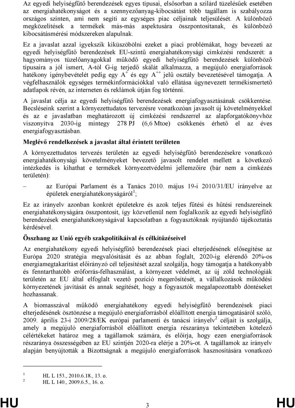 Ez a javaslat azzal igyekszik kiküszöbölni ezeket a piaci problémákat, hogy bevezeti az egyedi helyiségfűtő berendezések EU-szintű energiahatékonysági címkézési rendszerét: a hagyományos