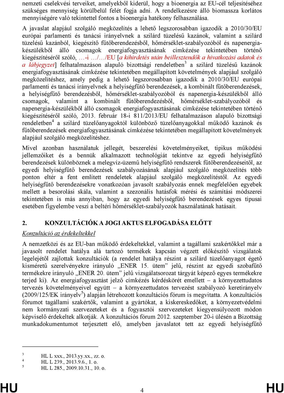 A javaslat alapjául szolgáló megközelítés a lehető legszorosabban igazodik a 2010/30/EU európai parlamenti és tanácsi irányelvnek a szilárd tüzelésű kazánok, valamint a szilárd tüzelésű kazánból,