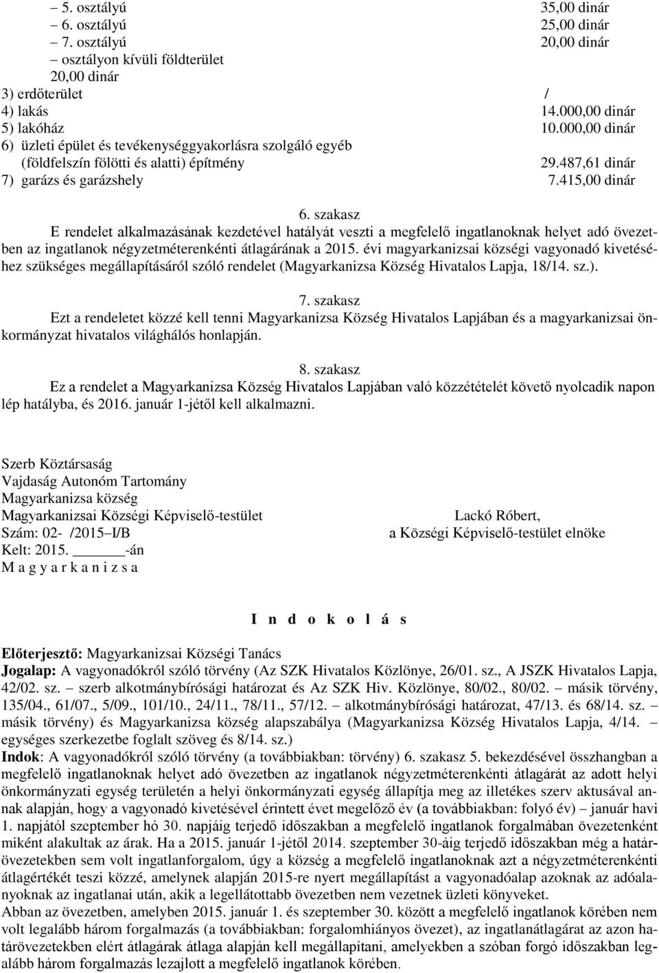 szakasz E rendelet alkalmazásának kezdetével hatályát veszti a megfelelő ingatlanoknak helyet adó övezetben az ingatlanok négyzetméterenkénti átlagárának a 2015.