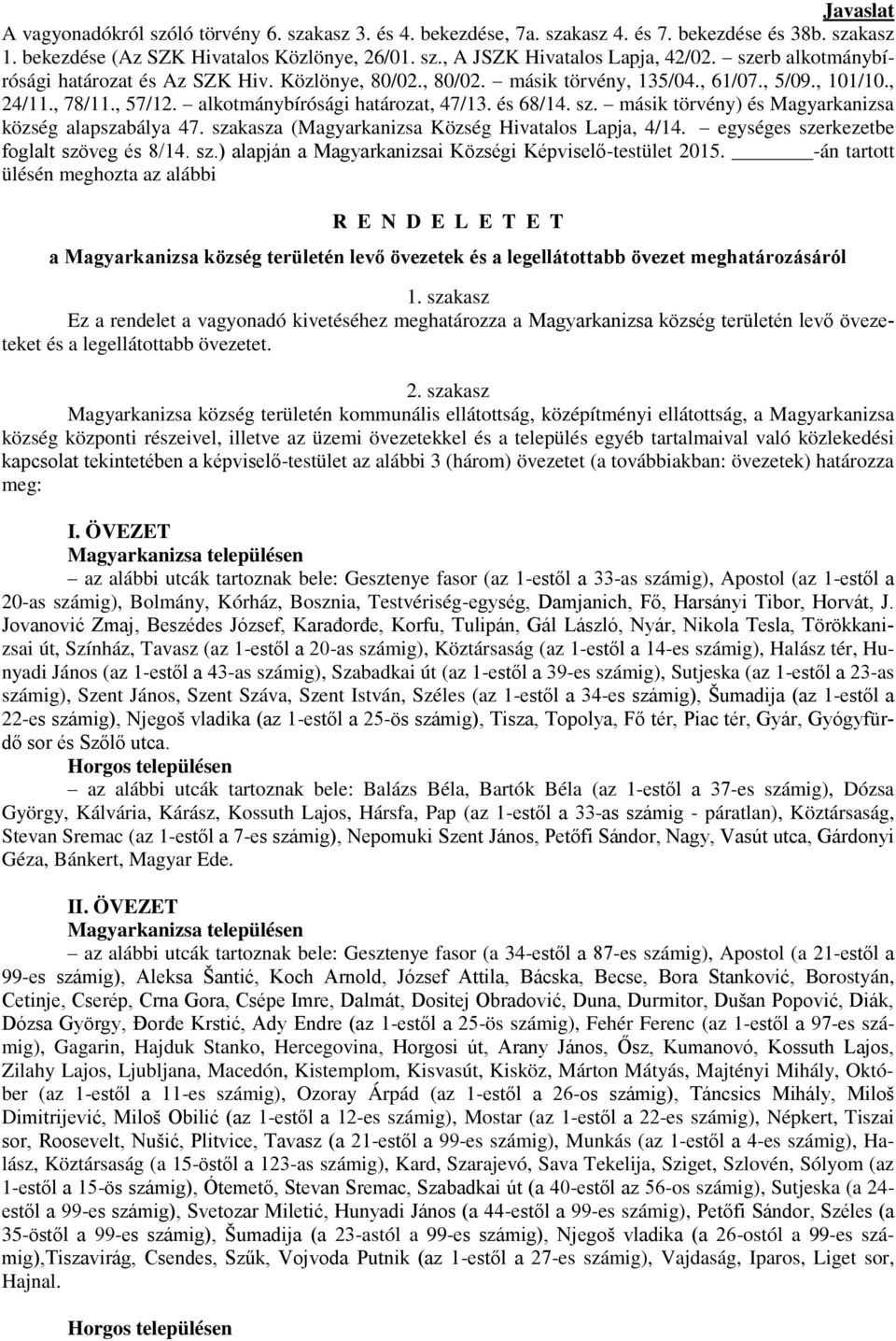 másik törvény) és Magyarkanizsa község alapszabálya 47. szakasza (Magyarkanizsa Község Hivatalos Lapja, 4/14. egységes szerkezetbe foglalt szöveg és 8/14. sz.) alapján a Magyarkanizsai Községi Képviselő-testület 2015.