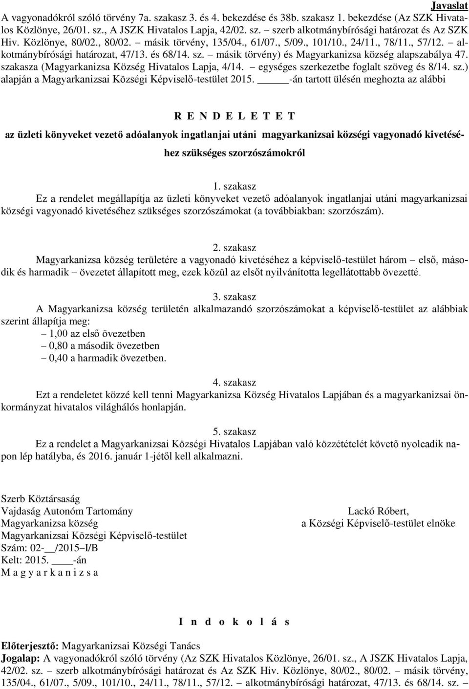 másik törvény) és Magyarkanizsa község alapszabálya 47. szakasza (Magyarkanizsa Község Hivatalos Lapja, 4/14. egységes szerkezetbe foglalt szöveg és 8/14. sz.) alapján a Magyarkanizsai Községi Képviselő-testület 2015.