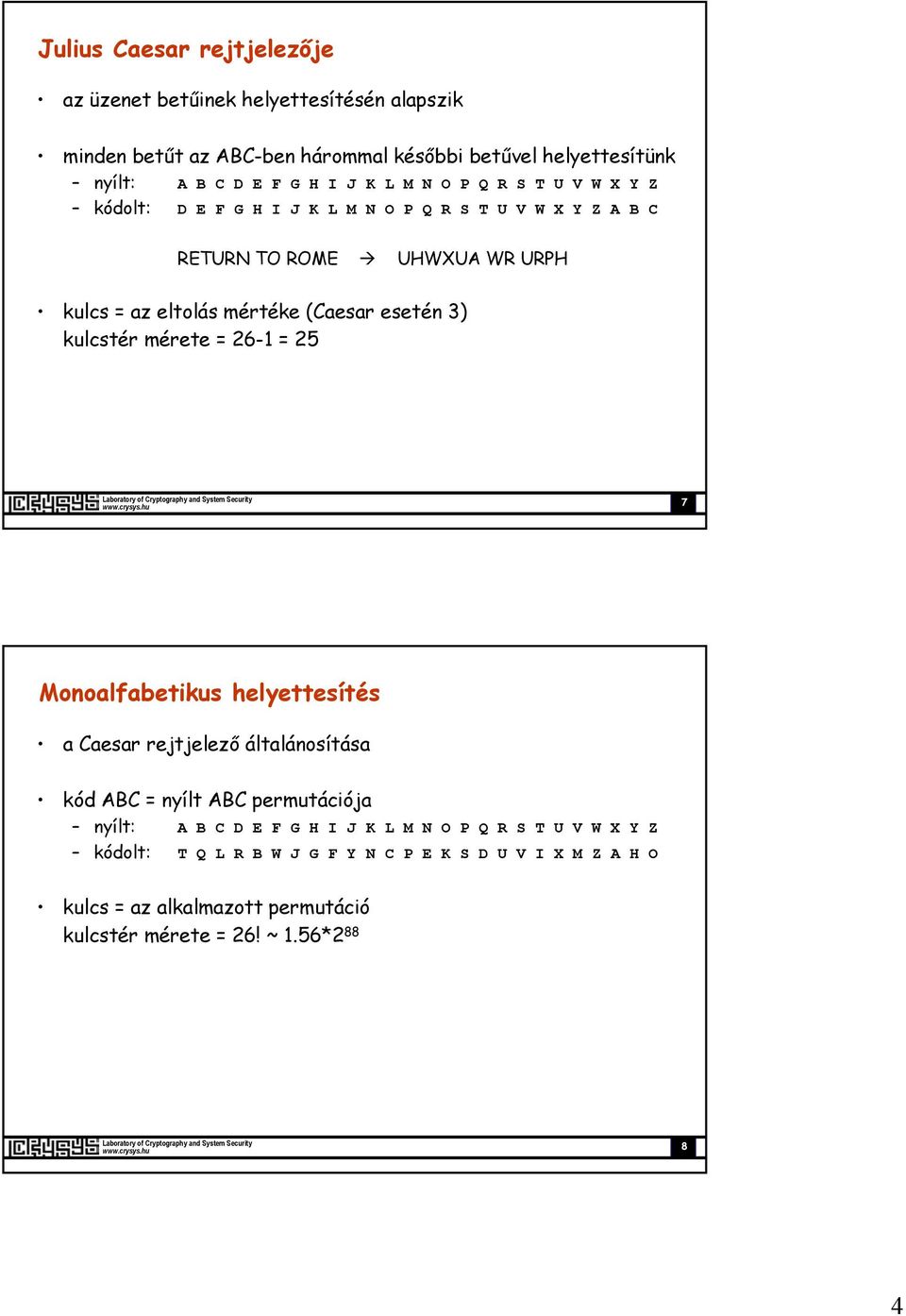 esetén 3) kulcstér mérete = 26-1 = 25 7 Monoalfabetikus helyettesítés a Caesar rejtjelező általánosítása kód ABC = nyílt ABC permutációja nyílt: A B C D E F G H