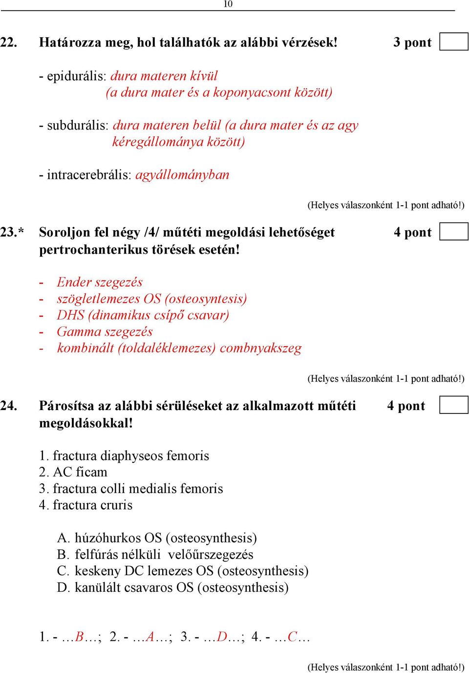 * Soroljon fel négy /4/ mőtéti megoldási lehetıséget 4 pont pertrochanterikus törések esetén!