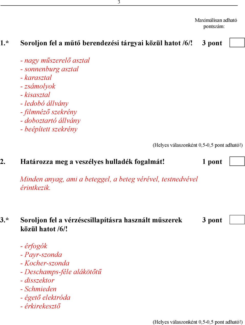 (Helyes válaszonként 0,5-0,5 pont adható!) 2. Határozza meg a veszélyes hulladék fogalmát! 1 pont Minden anyag, ami a beteggel, a beteg vérével, testnedvével érintkezik.