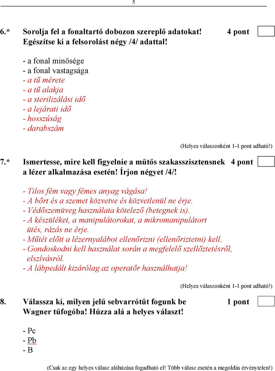 * Ismertesse, mire kell figyelnie a mőtıs szakasszisztensnek 4 pont a lézer alkalmazása esetén! Írjon négyet /4/! - Tilos fém vagy fémes anyag vágása!