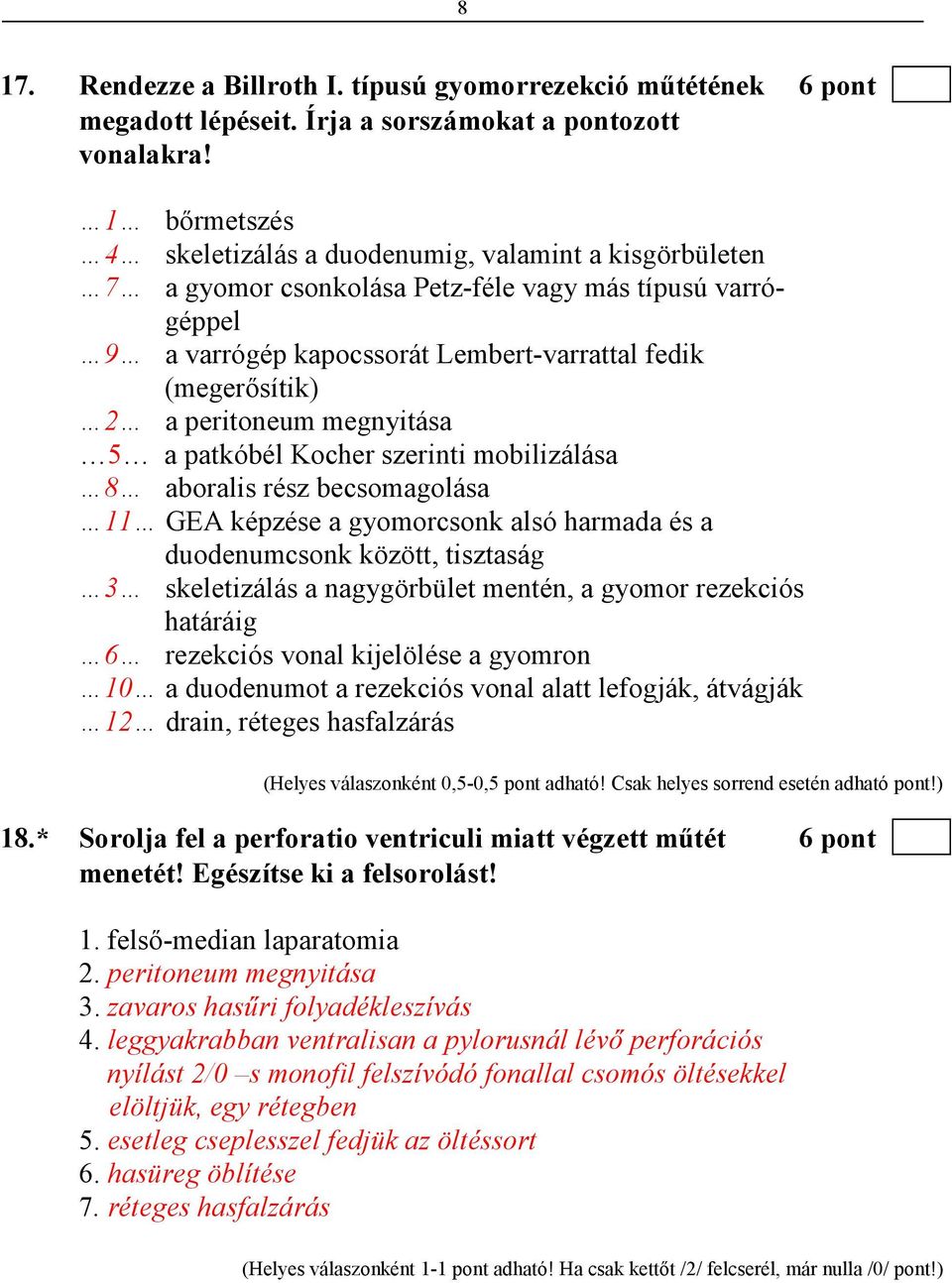 peritoneum megnyitása 5 a patkóbél Kocher szerinti mobilizálása 8 aboralis rész becsomagolása 11 GEA képzése a gyomorcsonk alsó harmada és a duodenumcsonk között, tisztaság 3 skeletizálás a