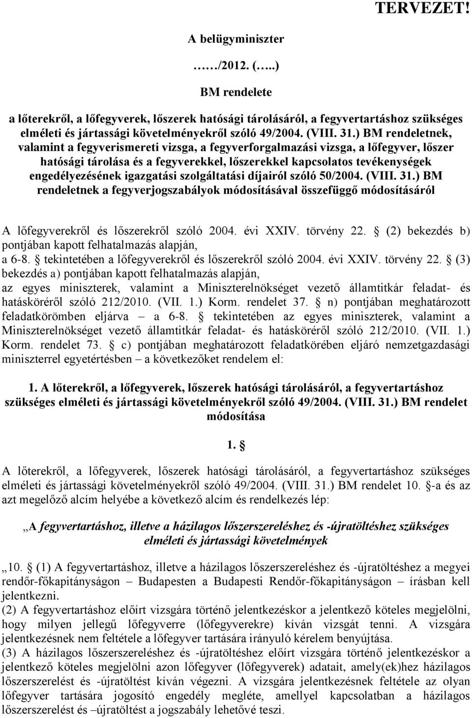 ) BM rendeletnek, valamint a fegyverismereti vizsga, a fegyverforgalmazási vizsga, a lőfegyver, lőszer hatósági tárolása és a fegyverekkel, lőszerekkel kapcsolatos tevékenységek engedélyezésének