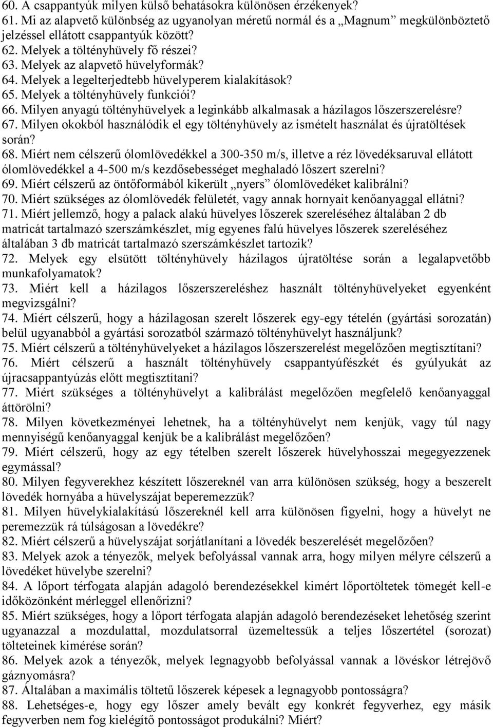 Milyen anyagú töltényhüvelyek a leginkább alkalmasak a házilagos lőszerszerelésre? 67. Milyen okokból használódik el egy töltényhüvely az ismételt használat és újratöltések során? 68.