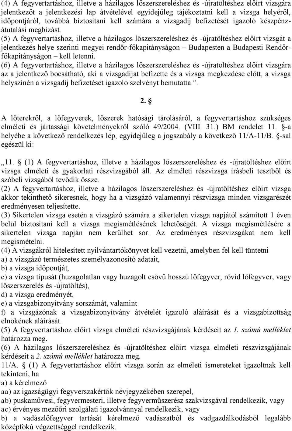 (5) A fegyvertartáshoz, illetve a házilagos lőszerszereléshez és -újratöltéshez előírt vizsgát a jelentkezés helye szerinti megyei rendőr-főkapitányságon Budapesten a Budapesti Rendőrfőkapitányságon