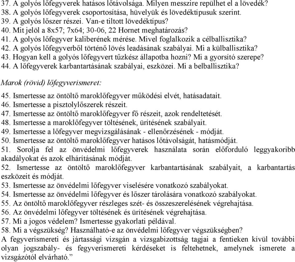 A golyós lőfegyverből történő lövés leadásának szabályai. Mi a külballisztika? 43. Hogyan kell a golyós lőfegyvert tűzkész állapotba hozni? Mi a gyorsító szerepe? 44.