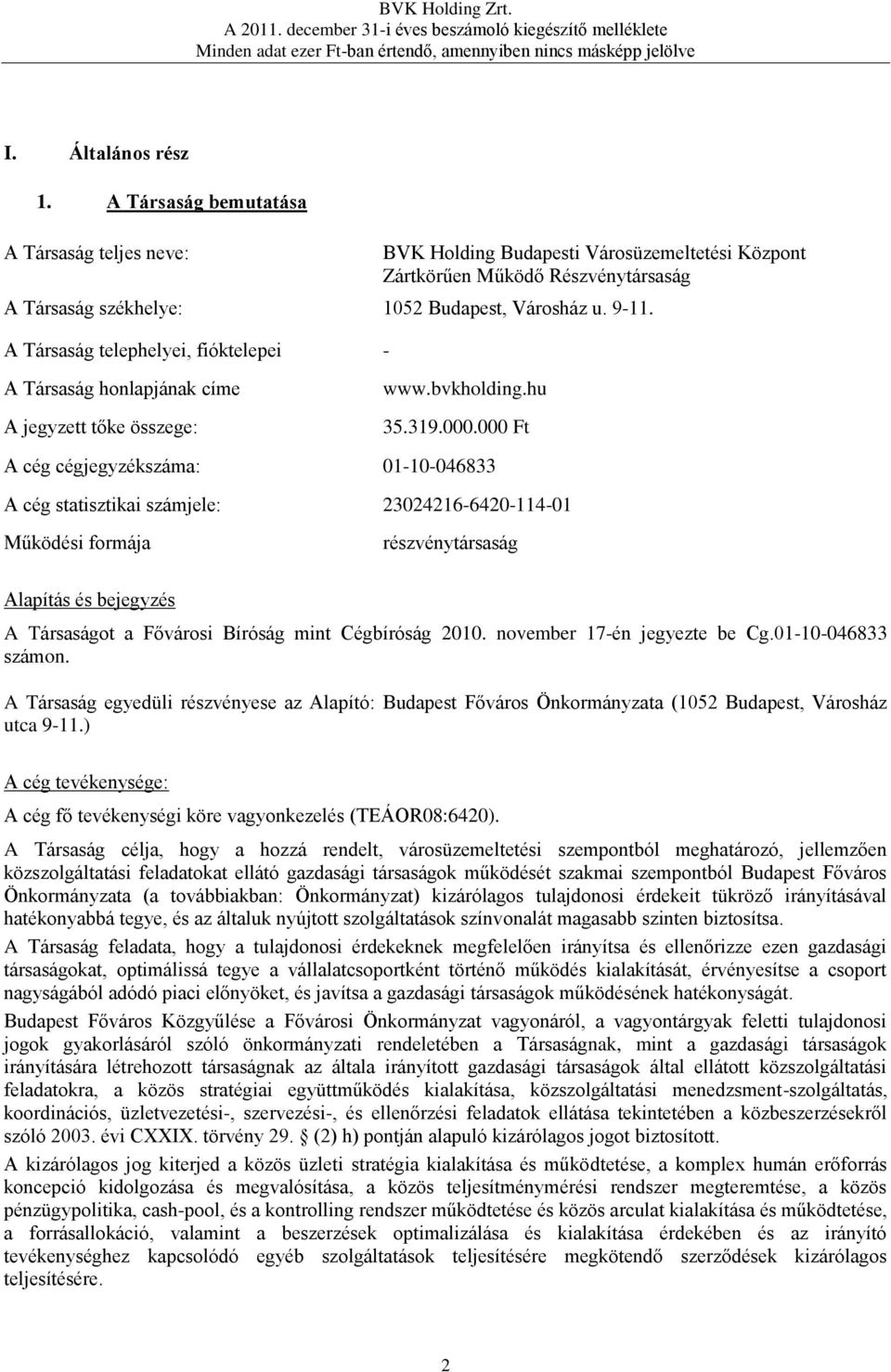 000 Ft A cég cégjegyzékszáma: 01-10-046833 A cég statisztikai számjele: 23024216-6420-114-01 Működési formája részvénytársaság Alapítás és bejegyzés A Társaságot a Fővárosi Bíróság mint Cégbíróság