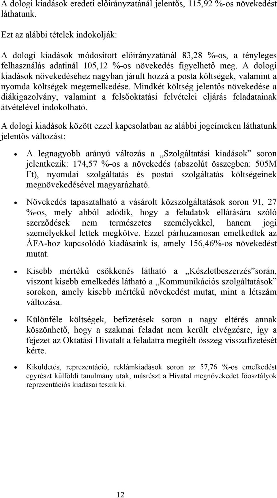 A dologi kiadások növekedéséhez nagyban járult hozzá a posta költségek, valamint a nyomda költségek megemelkedése.