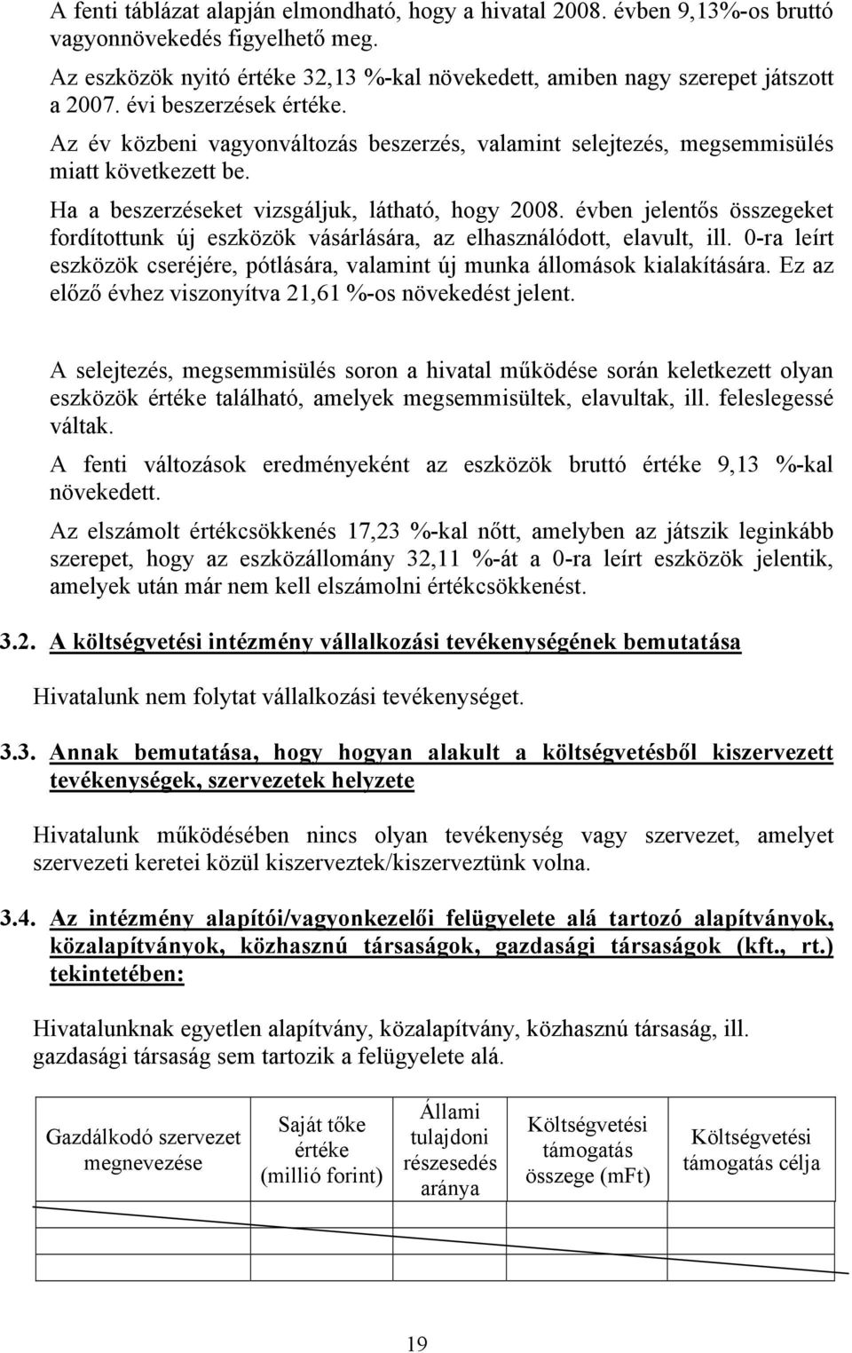 évben jelentős összegeket fordítottunk új eszközök vásárlására, az elhasználódott, elavult, ill. 0-ra leírt eszközök cseréjére, pótlására, valamint új munka állomások kialakítására.