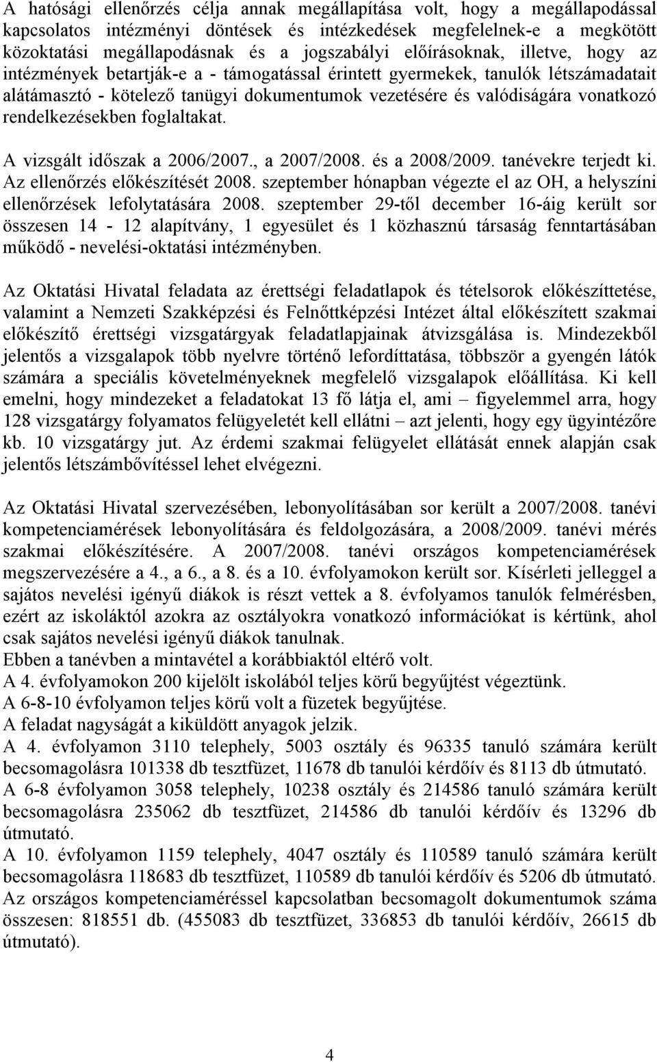 rendelkezésekben foglaltakat. A vizsgált időszak a 2006/2007., a 2007/2008. és a 2008/2009. tanévekre terjedt ki. Az ellenőrzés előkészítését 2008.