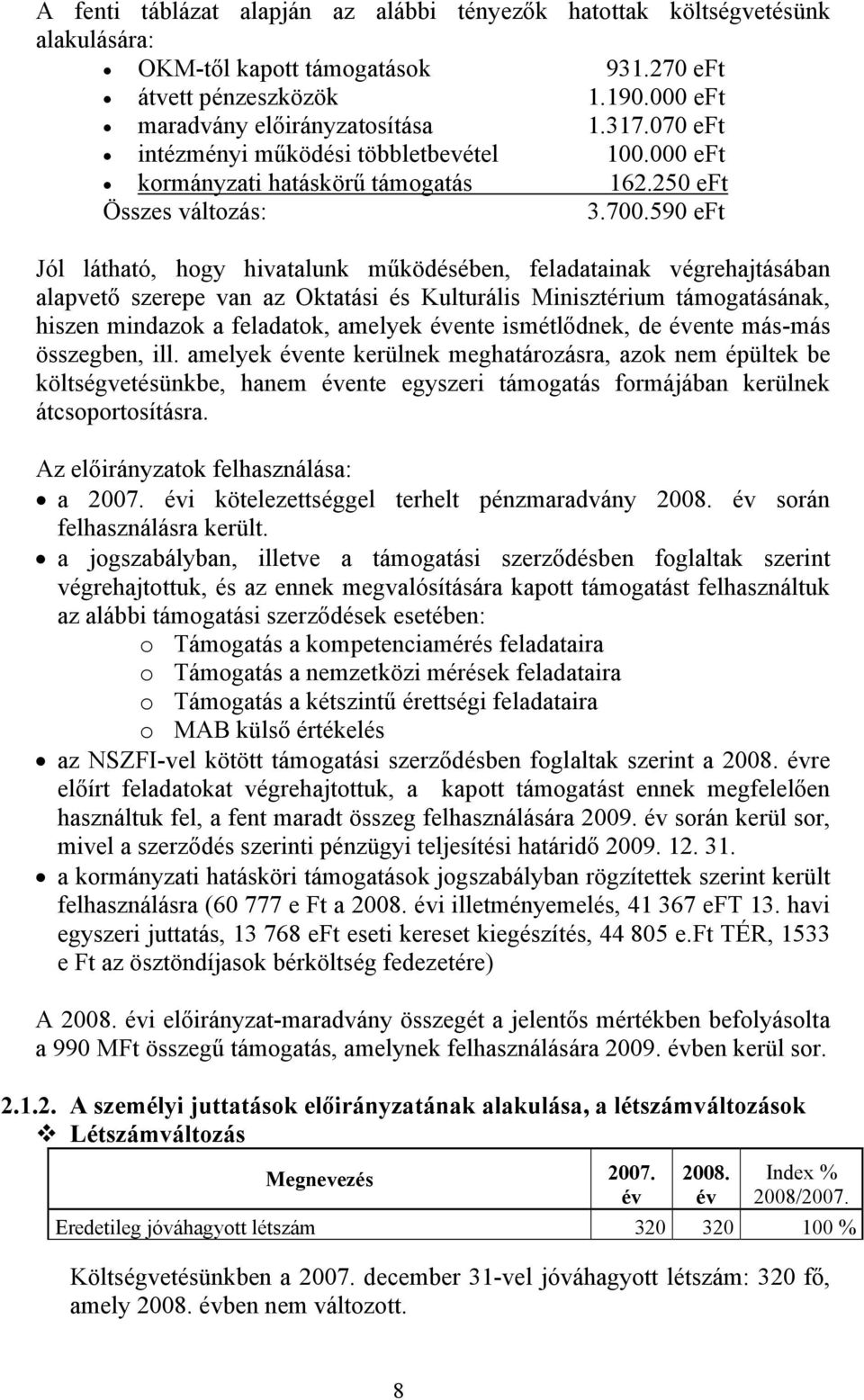 590 eft Jól látható, hogy hivatalunk működésében, feladatainak végrehajtásában alapvető szerepe van az Oktatási és Kulturális Minisztérium támogatásának, hiszen mindazok a feladatok, amelyek évente