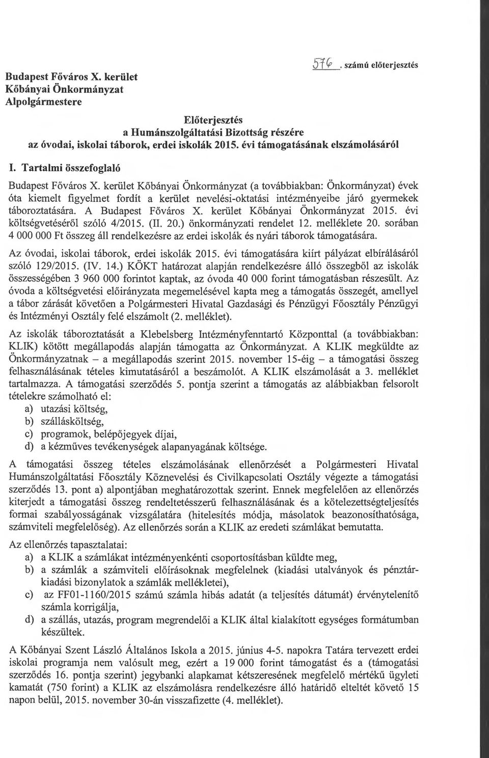 kerület Kőbányai Önkormányzat (a továbbiakban: Önkormányzat) évek óta kiemeit figyelmet fordít a kerület nevelési-oktatási intézményeibe járó gyermekek táboroztatására. A Budapest Főváros X.