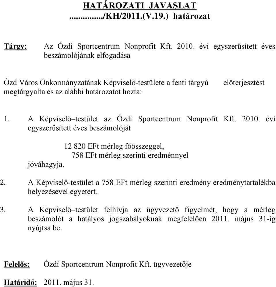 A Képviselő testület az Ózdi Sportcentrum Nonprofit Kft. 2010. évi egyszerűsített éves beszámolóját 12 820 EFt mérleg főösszeggel, 758 EFt mérleg szerinti eredménnyel jóváhagyja. 2. A Képviselő-testület a 758 EFt mérleg szerinti eredmény eredménytartalékba helyezésével egyetért.