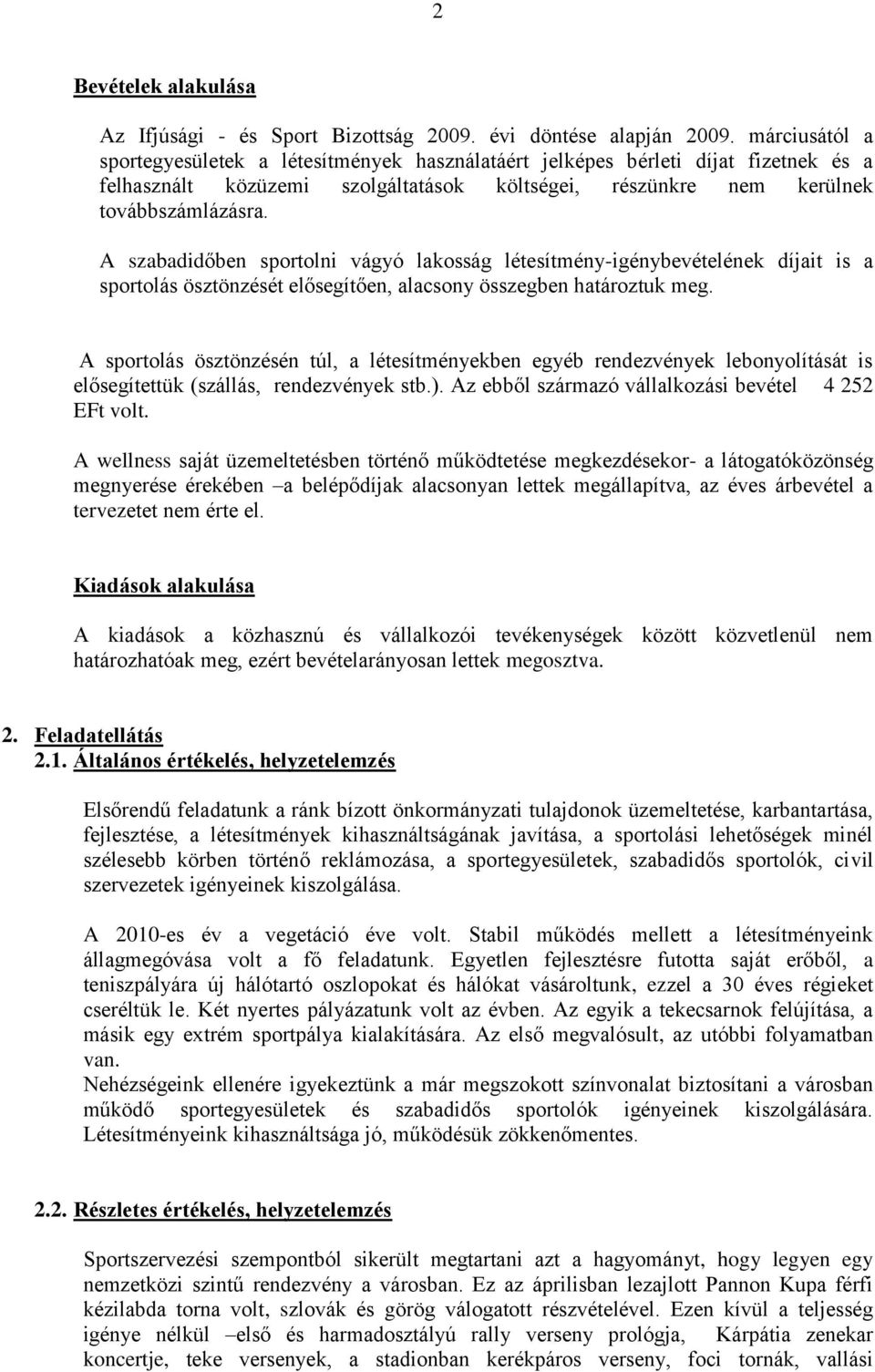 A szabadidőben sportolni vágyó lakosság létesítmény-igénybevételének díjait is a sportolás ösztönzését elősegítően, alacsony összegben határoztuk meg.