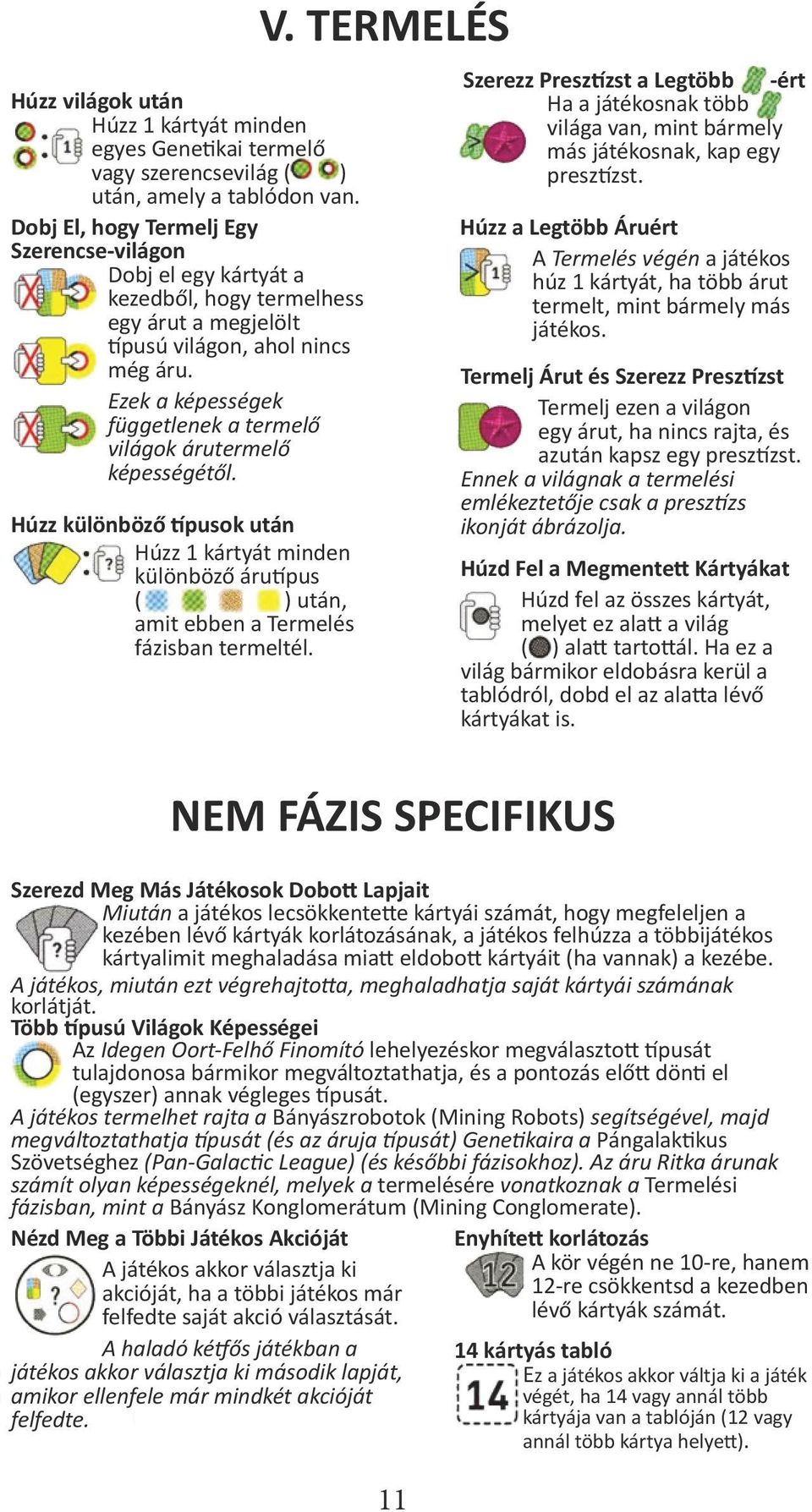 Ezek a képességek függetlenek a termelő világok árutermelő képességétől. Húzz különböző típusok után Húzz 1 kártyát minden különböző árutípus ( ) után, amit ebben a Termelés fázisban termeltél. V.