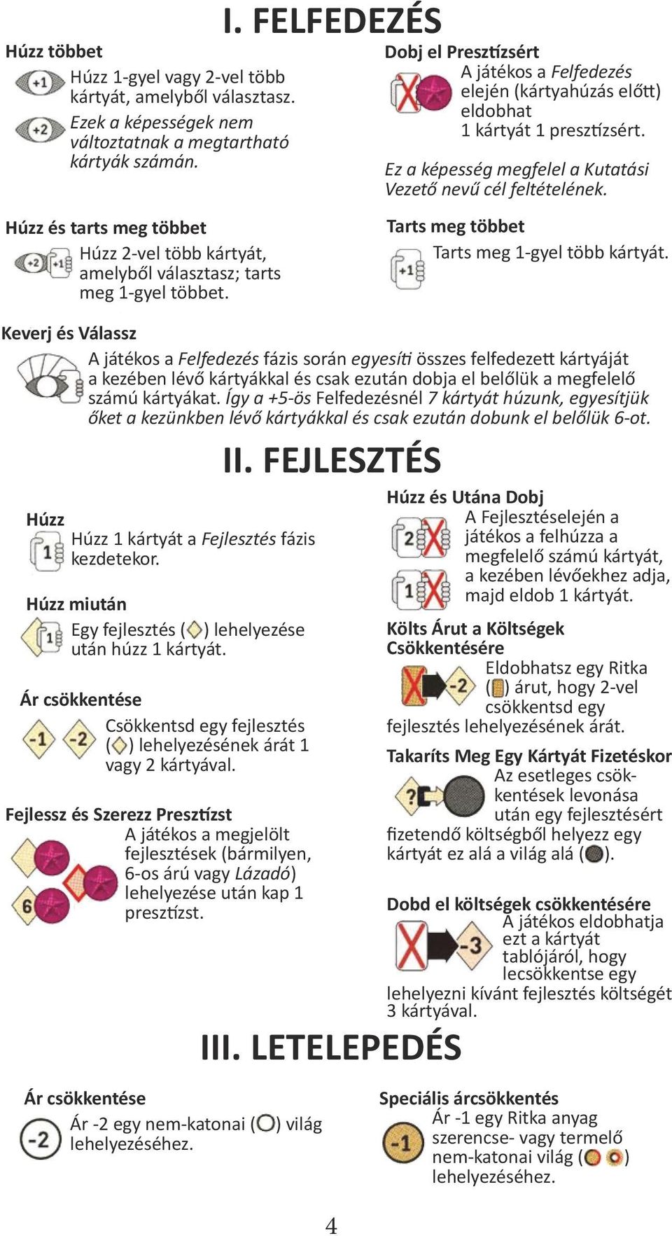 FEJLESZTÉS 4 Dobj el Presztízsért A játékos a Felfedezés elején (kártyahúzás előtt) eldobhat 1 kártyát 1 presztízsért. Ez a képesség megfelel a Kutatási Vezető nevű cél feltételének.