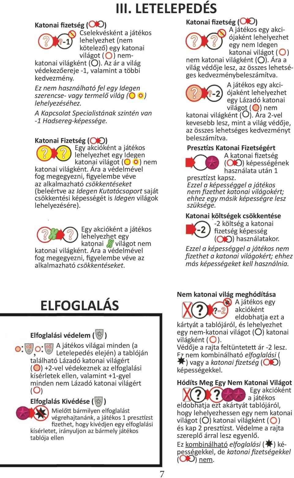 Katonai Fizetség ( ) Egy akcióként a játékos lehelyezhet egy Idegen katonai világot ( ) nem katonai világként.